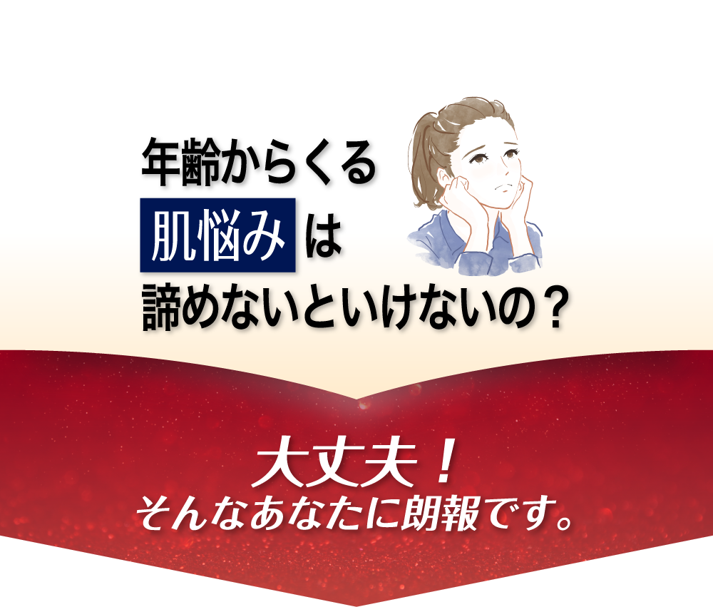 年齢からくる肌悩みは諦めないといけないの？大丈夫！そんなあなたに朗報です。