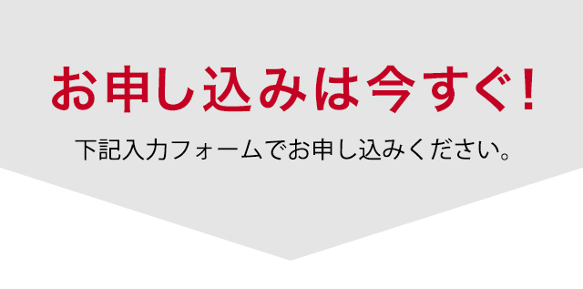 お申し込みは今すぐ！下記入力フォームまたはお電話でお申し込みください。