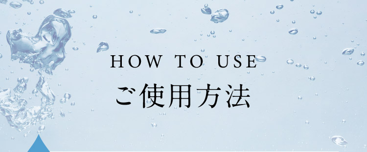 HOW TO USE ご使用方法